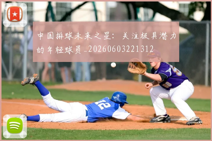 中国排球未来之星:关注极具潜力的年轻球员_20260603221312